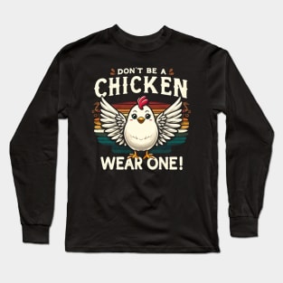 Don't be a Chicken, Wear One! Embrace your inner poultry with pride Long Sleeve T-Shirt